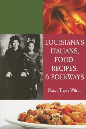 Louisiana's Italians, Food, Recipes & Folkways by Nancy Wilson