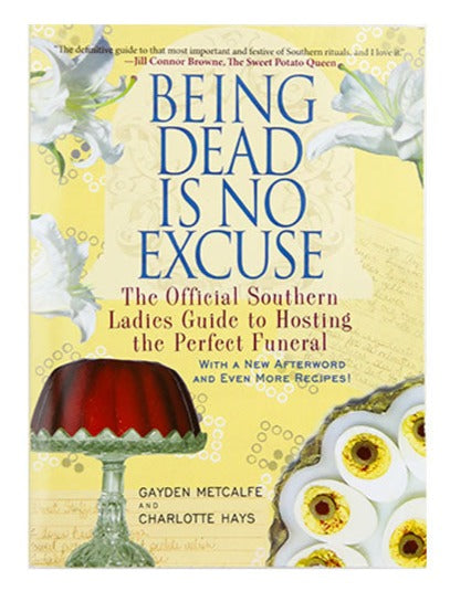 Being Dead Is No Excuse: The Official Southern Ladies Guide to Hosting the Perfect Funeral